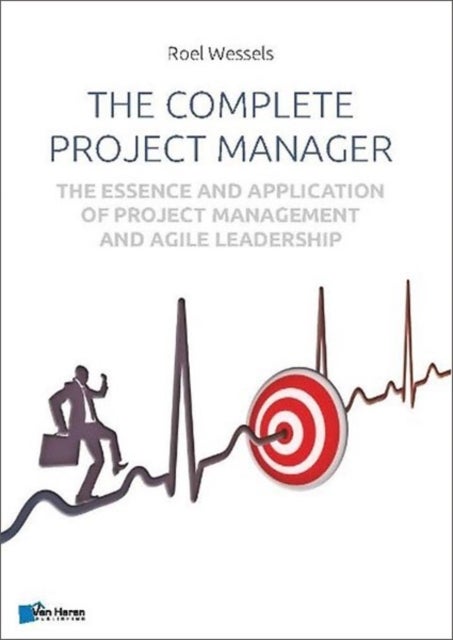The Complete Project Manager - The Essence and Application of Project Management and Agile Leadership