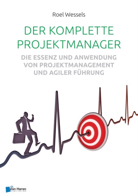 Der Komplette Projektmanager - Die Essenz Und Anwendung Von Projektmanagement Und Agiler Fuhrung
