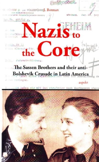 Nazis to the Core - The Sassen Brothers & their Anti-Bolshevik Crusade in Latin America