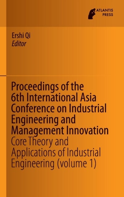 Proceedings of the 6th International Asia Conference on Industrial Engineering and Management Innova - Core Theory and Applications of Industrial Engineering (volume 1)