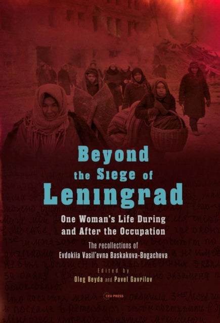Beyond the Siege of Leningrad - One Woman’s Life during and after the Occupation: The Recollections of Evdokiia Vasil’evna Baskakova-Bogacheva