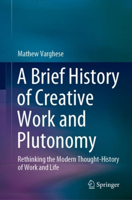 A Brief History of Creative Work and Plutonomy - Rethinking the Modern Thought-History of Work and Life