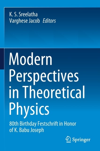 Modern Perspectives in Theoretical Physics - 80th Birthday Festschrift in Honor of K. Babu Joseph