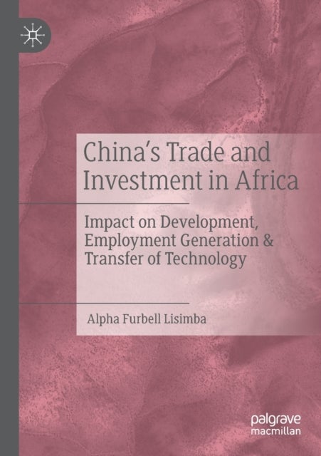 China''s Trade and Investment in Africa - Impact on Development, Employment Generation & Transfer of Technology