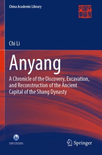 Anyang - A Chronicle of the Discovery, Excavation, and Reconstruction of the Ancient Capital of the Shang Dynasty