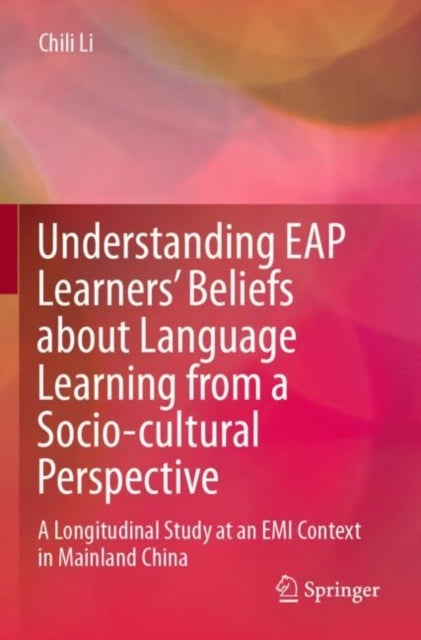 Understanding EAP Learners'' Beliefs about Language Learning from a Socio-cultural Perspective - A Longitudinal Study at an EMI Context in Mainland China