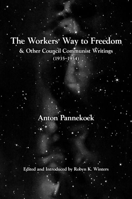 The Workers' Way to Freedom - And Other Council Communist Writings