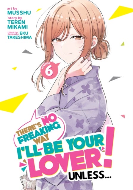 There''s No Freaking Way I''ll be Your Lover! Unless... (Manga) Vol. 6