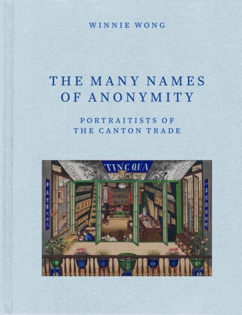 The Many Names of Anonymity - Portraitists of the Canton Trade