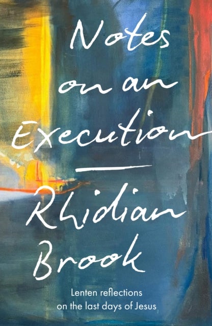 Notes on an Execution - Lenten Reflections on the Last Days of Jesus