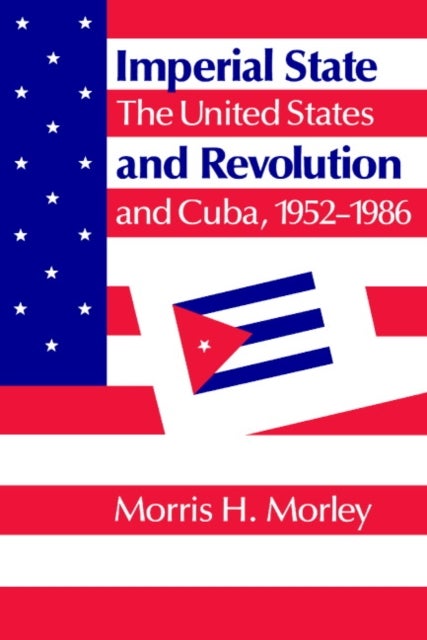Imperial State and Revolution - The United States and Cuba, 1952–1986