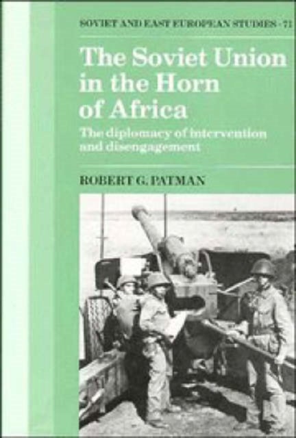 The Soviet Union in the Horn of Africa - The Diplomacy of Intervention and Disengagement