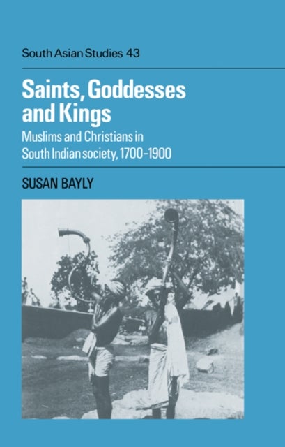 Saints, Goddesses and Kings - Muslims and Christians in South Indian Society, 1700–1900
