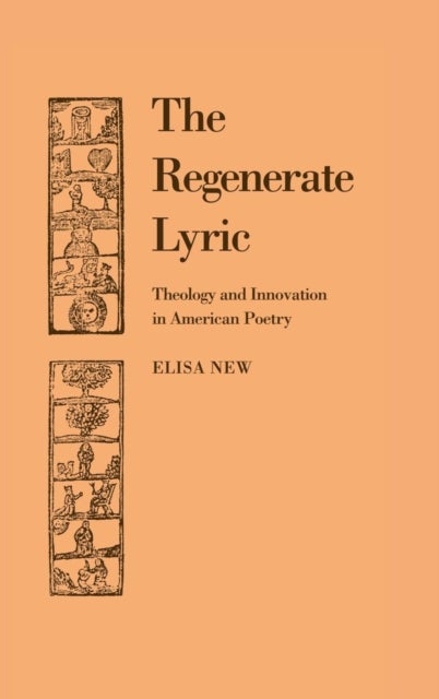 The Regenerate Lyric - Theology and Innovation in American Poetry