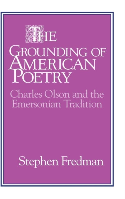 The Grounding of American Poetry - Charles Olson and the Emersonian Tradition