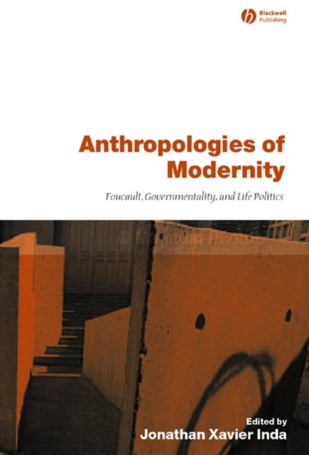 Anthropologies of Modernity - Foucault, Governmentality, and Life Politics