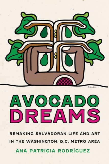 Avocado Dreams – Remaking Salvadoran Life and Art in the Washington, D.C. Metro Area - Remaking Salvadoran Life and Art in the Washington, D.C. Metro Area