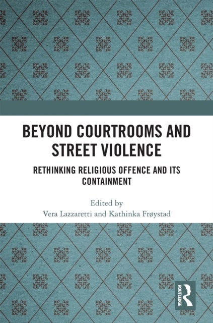Beyond Courtrooms and Street Violence - Rethinking Religious Offence and Its Containment