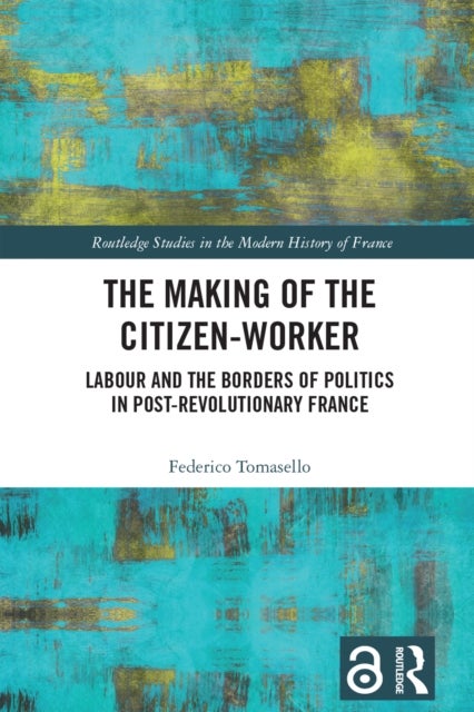 The Making of the Citizen-Worker - Labour and the Borders of Politics in Post-revolutionary France
