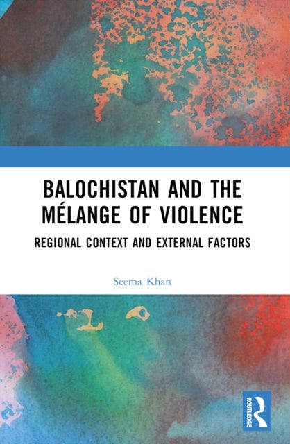 Balochistan and the Mélange of Violence - Regional Context and External Factors