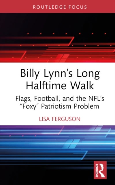 Billy Lynn¿s Long Halftime Walk - Flags, Football, and the NFL’s “Foxy” Patriotism Problem