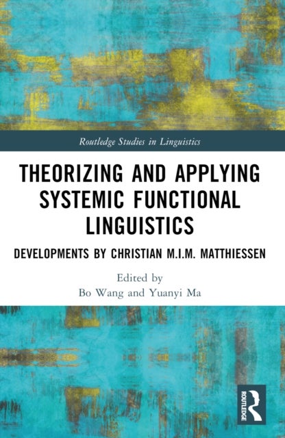 Theorizing and Applying Systemic Functional Linguistics - Developments by Christian M.I.M. Matthiessen