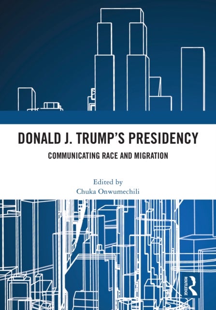 Donald J. Trump''s Presidency - Communicating Race and Migration