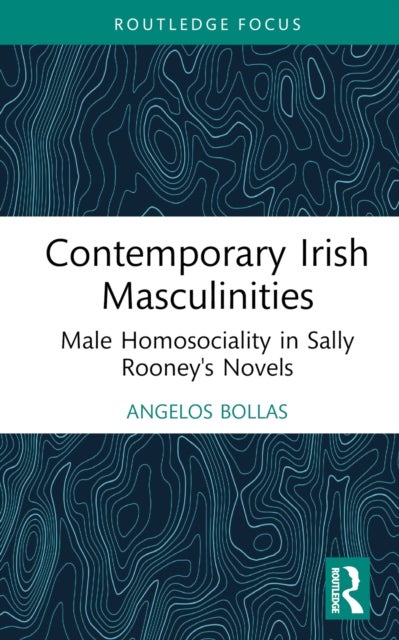Contemporary Irish Masculinities - Male Homosociality in Sally Rooney's Novels
