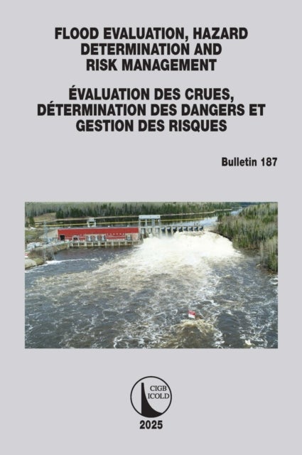 FLOOD EVALUATION, HAZARD DETERMINATION AND RISK MANAGEMENT / ÉVALUATION DES CRUES, DÉTERMINATION DES DANGERS ET GESTION DES RISQUES - ICOLD Bulletin 187