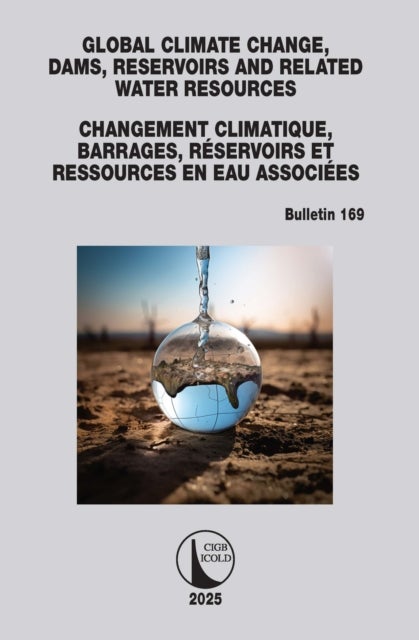 Global Climate Change, Dams, Reservoirs and Related Water Resources / Changements climatiques, Barrages, Réservoirs et Ressources en eau associées - ICOLD Bulletin 169