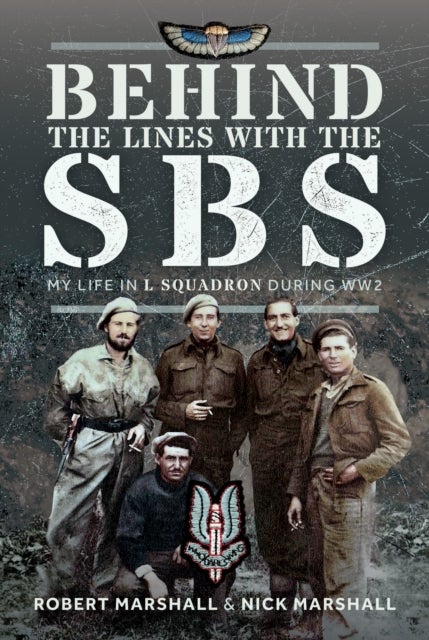 Behind The Lines with The SBS - My Life in L Squadron during WW2