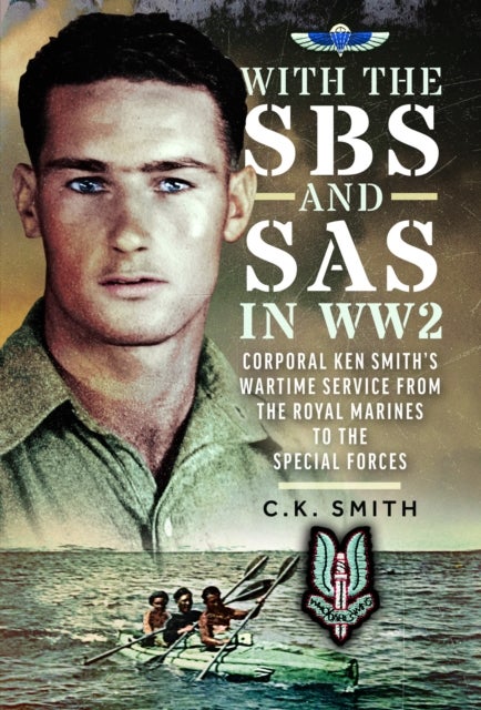 With the SBS and SAS in WW2 - Corporal Ken Smith’s Wartime Service from the Royal Marines to the Special Forces