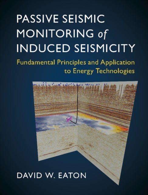 Passive Seismic Monitoring of Induced Seismicity - Fundamental Principles and Application to Energy Technologies