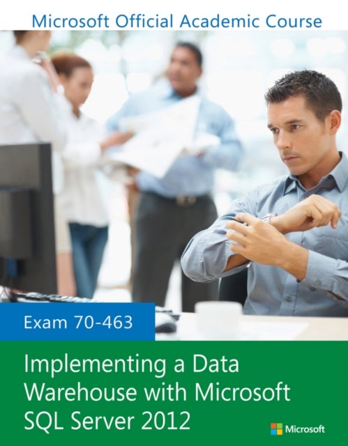 Exam 70–463 Implementing a Data Warehouse with Mic rosoft SQL Server 2012
