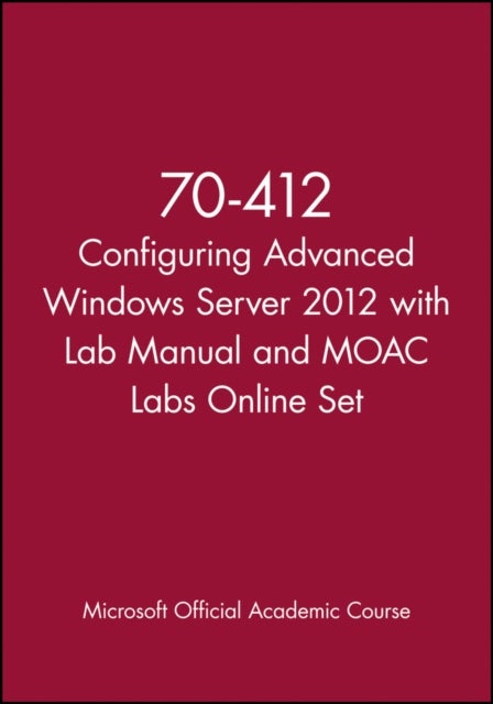 70–412 Configuring Advanced Windows Server 2012 wi th Lab Manual and MOAC Labs Online Set