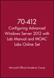 70–412 Configuring Advanced Windows Server 2012 wi th Lab Manual and MOAC Labs Online Set