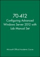 70–412 Configuring Advanced Windows Server 2012 wi th Lab Manual Set