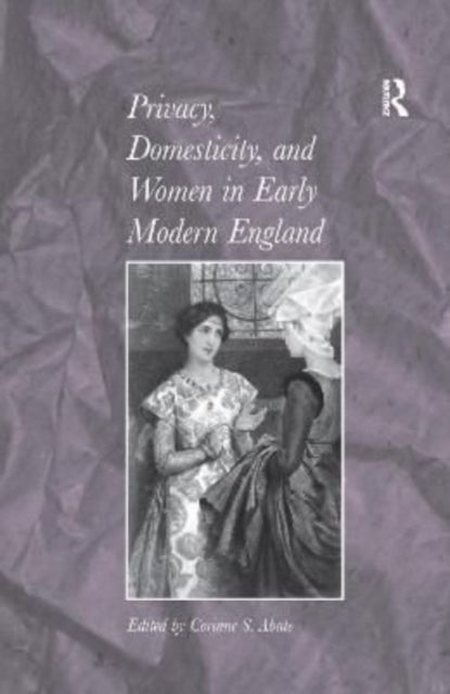 Privacy, Domesticity, and Women in Early Modern England