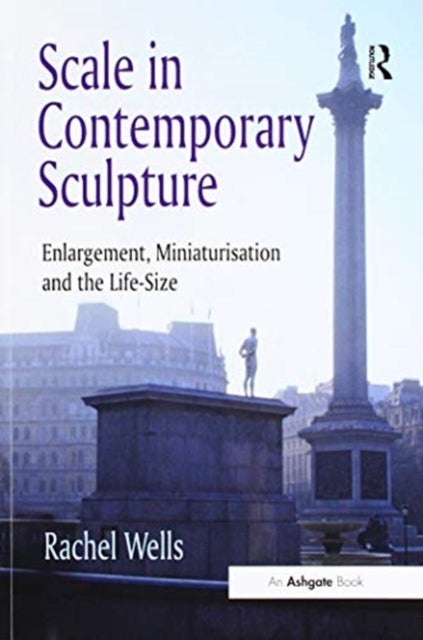 Scale in Contemporary Sculpture - Enlargement, Miniaturisation and the Life-Size