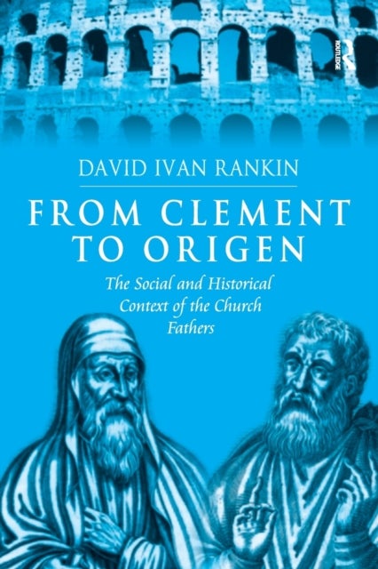 From Clement to Origen - The Social and Historical Context of the Church Fathers