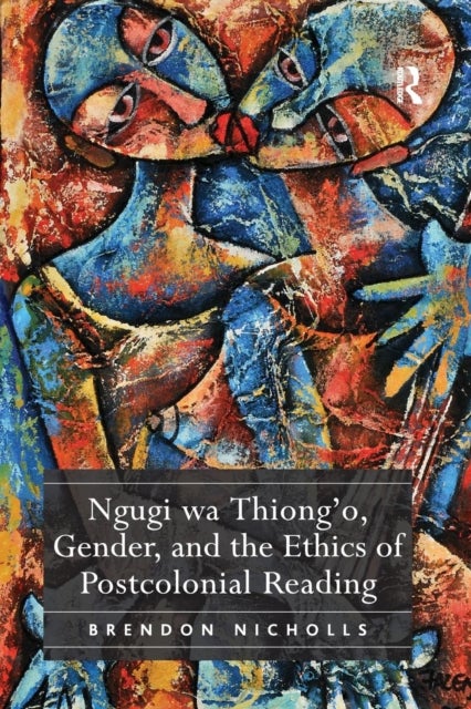 Ngugi wa Thiong''o, Gender, and the Ethics of Postcolonial Reading