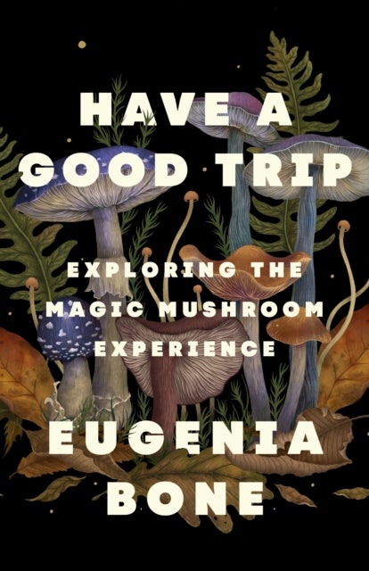 Have a Good Trip - Exploring the Magic Mushroom Experience