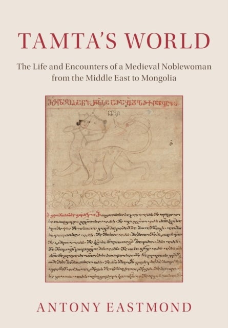 Tamta''s World - The Life and Encounters of a Medieval Noblewoman from the Middle East to Mongolia