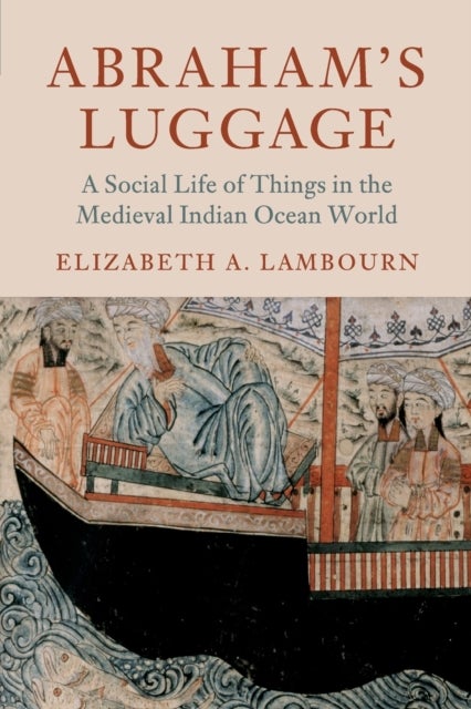 Abraham''s Luggage - A Social Life of Things in the Medieval Indian Ocean World
