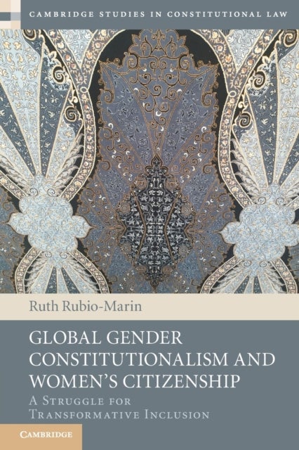 Global Gender Constitutionalism and Women''s Citizenship - A Struggle for Transformative Inclusion