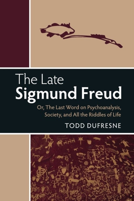 The Late Sigmund Freud - Or, The Last Word on Psychoanalysis, Society, and All the Riddles of Life