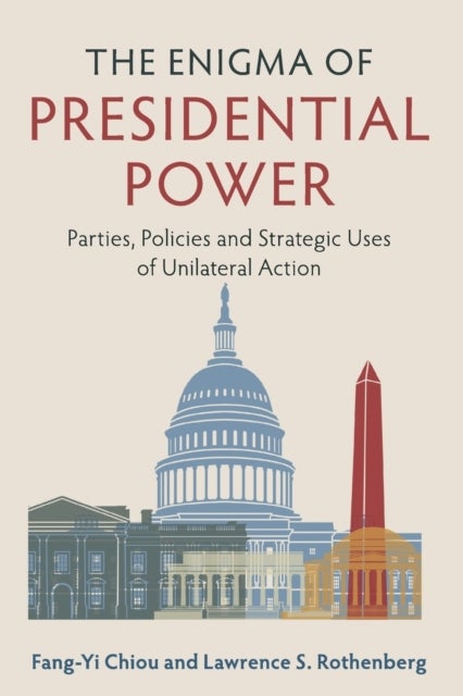 The Enigma of Presidential Power - Parties, Policies and Strategic Uses of Unilateral Action