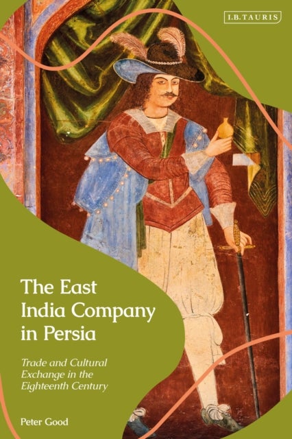 The East India Company in Persia - Trade and Cultural Exchange in the Eighteenth Century