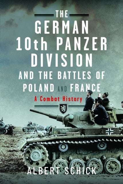 The German 10th Panzer Division and the Battles of Poland and France - A Combat History