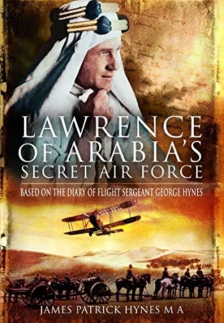 Lawrence of Arabia's Secret Air Force - Based on the Diary of Flight Sergeant George Hynes